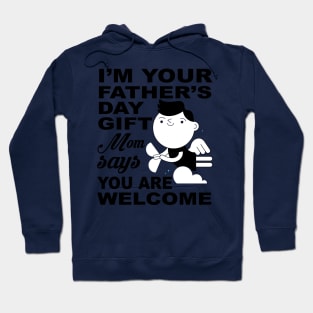 I'm your father's day Gift. Mom says you are welcome ! Hoodie